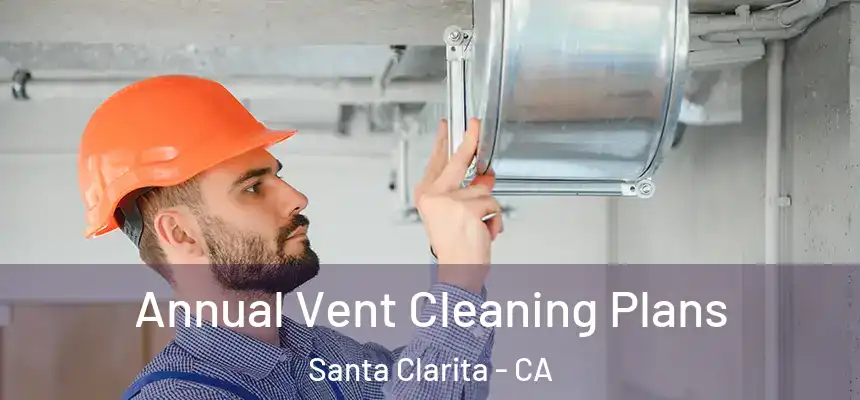 Annual Vent Cleaning Plans Santa Clarita - CA