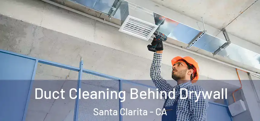 Duct Cleaning Behind Drywall Santa Clarita - CA