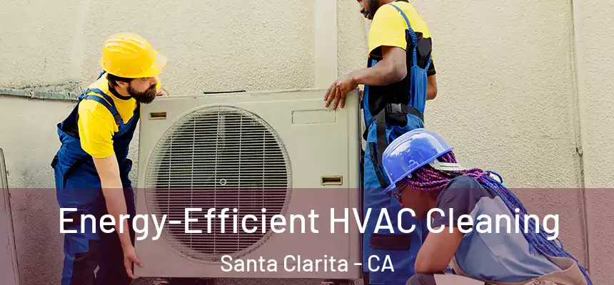 Energy-Efficient HVAC Cleaning Santa Clarita - CA