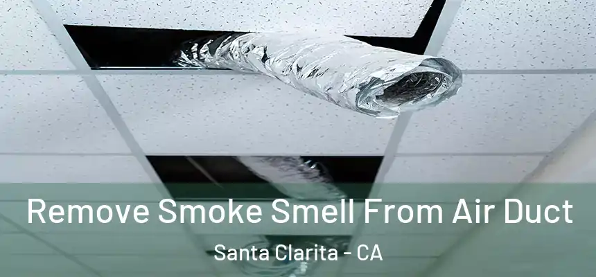 Remove Smoke Smell From Air Duct Santa Clarita - CA